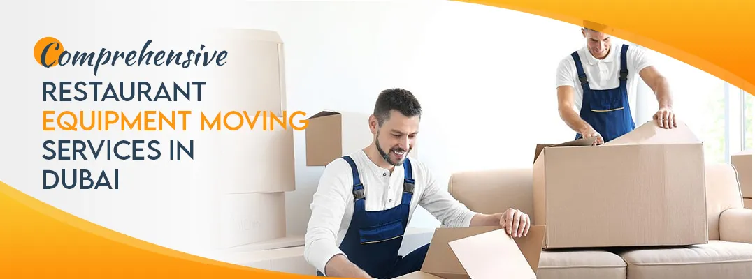 Comprehensive Restaurant Equipment Moving Services in Dubai