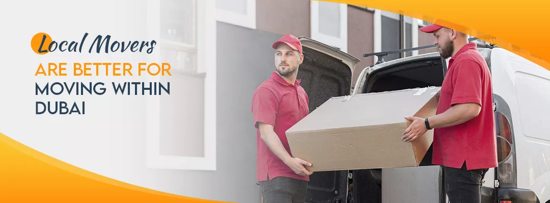 Why Local Movers Are Better for Moving Within Dubai