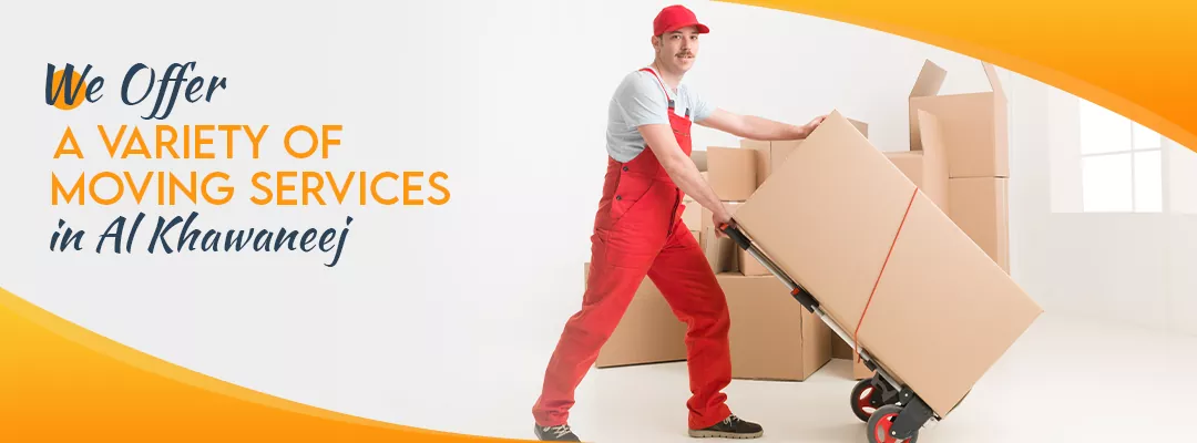 We Offer A Variety Of Moving Services in Al Khawaneej