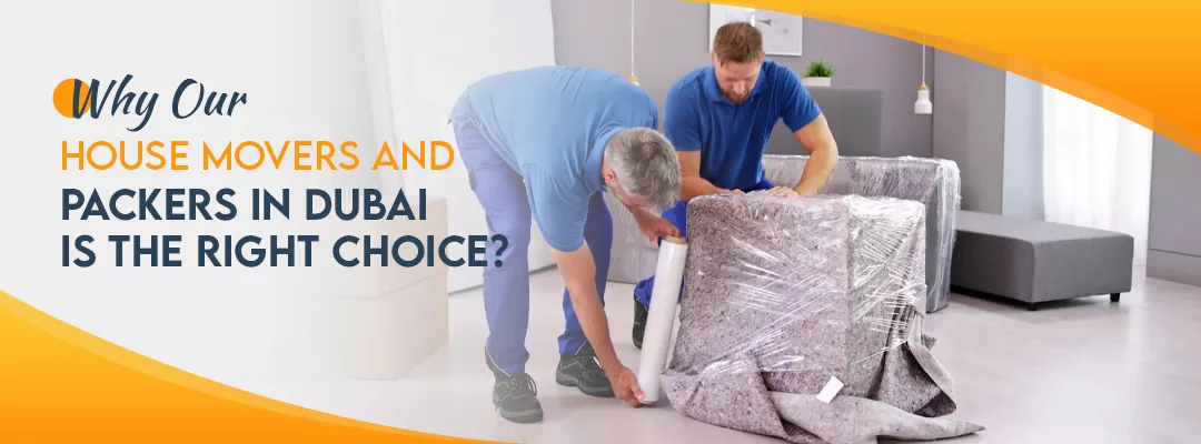 Why Our House Movers and Packers in Dubai Is the Right Choice?